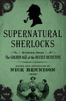 Supernatural Sherlocks: Stories from the Golden Age of the Occult Detective 1843449757 Book Cover