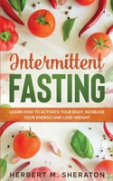 Intermittent Fasting: Learn How to Activate Your Body, Increase Your Energy, and Lose Weight 1650800355 Book Cover