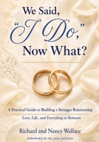We Said, “I Do,” Now What?: A Practical Guide to Building a Stronger Relationship: Love, Life, and Everything in Between B0HDL3LNTS Book Cover