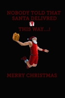 NOBODY TOLD THAT SANTA DELIVRED THIS WAY MERRY CHRISTMAS: Funny 2020 basketball Notebook,Organizer For Boys and Girls,for basketball lovers, basketball gifts 1652811001 Book Cover
