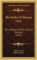 The Works of Thomas Gray, with Memoirs of His Life and Writings, by W. Mason 1437348157 Book Cover