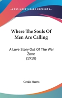 Where The Souls Of Men Are Calling: A Love Story Out Of The War Zone 0548633509 Book Cover