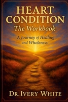 HEART CONDITION The Workbook: A Journey of Healing and Wholeness 1257913565 Book Cover