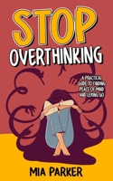 Stop Overthinking: A Practical Guide to Finding Peace of Mind and Letting Go 0473679302 Book Cover