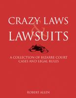 Crazy Laws and Lawsuits: A Collection of Bizarre Court Cases and Legal Rules 1402724950 Book Cover