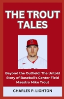 THE TROUT TALES: “Beyond the Outfield: The Untold Story of Baseball's Center Field Maestro Mike Trout” B0CQVRWYCP Book Cover