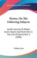 Poems, On The Following Subjects: Jacob's Journey To Padan-Aram; Naomi And Ruth, Part 2; The Life Of David, Part 2 1104364751 Book Cover