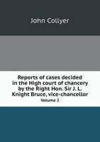 Reports of Cases Decided in the High Court of Chancery by the Right Hon. Sir J. L. Knight Bruce, Vice-Chancellor Volume 2 5518867298 Book Cover
