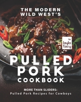 The Modern Wild West's Pulled Pork Cookbook: More than Sliders: Pulled Pork Recipes for Cowboys B09FSCG328 Book Cover