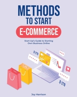 Methods to Start E-Commerce: Start-Up's Guide to Starting Own Business Online 1803571470 Book Cover