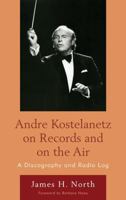 Andre Kostelanetz on Records and on the Air: A Discography and Radio Log 0810877325 Book Cover