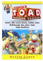 Captain Toad Treasure Tracker, Switch, 3DS, Levels, Bosses, Amiibo, Gems, Walkthrough, Tips, Jokes, Game Guide Unofficial 0359678882 Book Cover