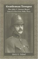 Gentleman Trooper: How John C. Groome Shaped Americas First State Police Force 0788443402 Book Cover