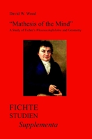 Mathesis of the Mind: A Study of Fichte’s Wissenschaftslehre and Geometry (Fichte-Studien-Supplementa, 29) 9042034912 Book Cover