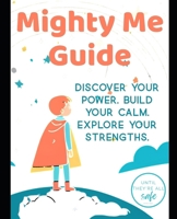 The Mighty Me Guide: Discover Your Power. Build Your Calm. Explore Your Strengths. B0FFB81GFD Book Cover