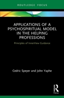 Applications of a Psychospiritual Model in the Helping Professions: Principles of Innerview Guidance 0367674750 Book Cover