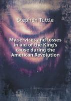 My Services and Losses in Aid of the King's Cause During the American Revolution 5518750331 Book Cover