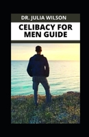 CELIBACY FOR MEN GUIDE: All You Need To know about celibacy as a Man Including How to Stay From Sex B0BBJRMZJV Book Cover