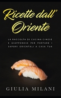 Ricette dall'Oriente: La raccolta di cucina cinese e giapponese per portare i sapori orientali a casa tua 1699370672 Book Cover