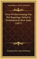 Over De Hervorming Van Het Regerings-Stelsel In Nederlandsch West-Indie (1857) 1143020022 Book Cover