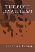 The Bible or Atheism 1500763829 Book Cover
