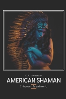 American Shaman: Inhuman Treatment 1072079852 Book Cover