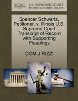Spencer Schwartz, Petitioner, v. Illinois U.S. Supreme Court Transcript of Record with Supporting Pleadings 1270670247 Book Cover