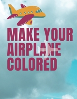 Make Your Airplane Colored: airplane coloring book/ coloring book for kids of ages 3 to 8/ Plane Coloring Book for Toddlers & Kids B08P3DDWWF Book Cover