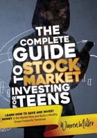The Complete Guide to Stock Market Investing for Teens: Learn How to Save and Invest Money in the Market now and Build a Wealthy Dream Future for Tomorrow 180222520X Book Cover