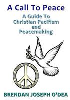 A Call to Peace: A Guide to Christian Pacifism and Peacemaking 1326874268 Book Cover