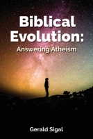 Biblical Evolution: Answering Atheism 0578468298 Book Cover