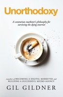 Unorthodoxy: A contrarian marketer’s philosophy for surviving the dying internet 1733794867 Book Cover
