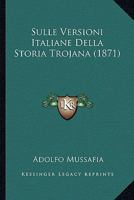 Sulle Versioni Italiane Della Storia Trojana (1871) 1120408377 Book Cover