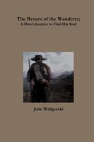 The Return of the Wanderer; A Man�s Journey to Find His Soul 138764422X Book Cover