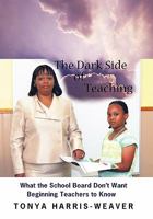 The Dark Side of Teaching: What the School Board Don't Want Beginning Teachers to Know 1452053952 Book Cover