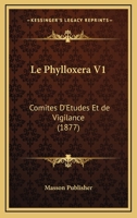 Le Phylloxera V1: Comites D'Etudes Et De Vigilance (1877) 1160169632 Book Cover