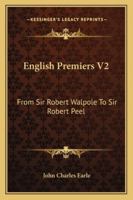 English Premiers V2: From Sir Robert Walpole To Sir Robert Peel 1432541625 Book Cover