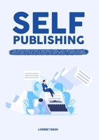 Self-Publishing: The Ultimate Guide On How to Self-Publish a Book, Learn the Easiest and Most Effective Ways on How You Can Publish Your Book Without a Traditional Publisher 6069837312 Book Cover