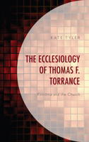 The Ecclesiology of Thomas F. Torrance: Koinonia and the Church 1978701659 Book Cover