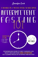 INTERMITTENT FASTING 101: For Women who Desire to Purify their Body, Lose Weight and Slow Aging using 16/8 Method, Self-Cleaning Process of Autophagy and Keto Diet (3 Books in 1 with over 50 recipes). B087CRMDMY Book Cover