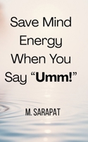 Save Mind Energy When You Say “Umm!”: How to Stop Reacting, Protect Your Mental Energy, and Let Awareness Lead B0GFS7LN19 Book Cover