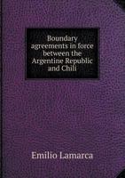 Boundary Agreements in Force Between the Argentine Republic and Chili 5518506961 Book Cover