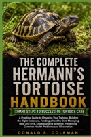 The Complete Hermann’s Tortoise Handbook: A Practical Guide to Choosing Your Tortoise, Building the Right Enclosure, Feeding a Healthy Diet, Managing ... Common Health Problems and Hibernation B0HHNSGZBC Book Cover