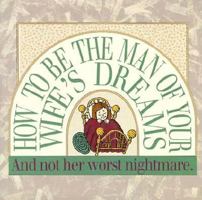 How to Be the Man of Your Wife's Dreams...and Not Her Worst Nightmare 0881441902 Book Cover