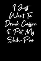 I Just Want To Drink Coffee And Pet My Shihpoo: Blank Lined Notebook Journal - Coffee and Shihpoo lovers 1692559842 Book Cover