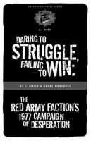 Daring to Struggle, Failing to Win: The Red Army Faction's 1977 Campaign of Desperation 1604860286 Book Cover