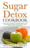 Sugar Detox Cookbook: The 21 Day Cookbook for Rapid Weight Loss, Unstoppable Energy, Intense Focus, and an End to Sugar Cravings – Over 45 Recipes 1979589690 Book Cover
