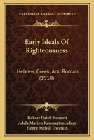 Early Ideals Of Righteousness: Hebrew, Greek, And Roman 0548882525 Book Cover