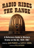 Radio Rides the Range: A Reference Guide to Western Drama on the Air, 1929-1967 0786471468 Book Cover