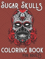Sugar Skulls Coloring Book For Adults: +50 Premium Coloring Pages Inspired by Día de Los Muertos, Day Of The Dead Coloring Books For Adults B08JF17JVM Book Cover